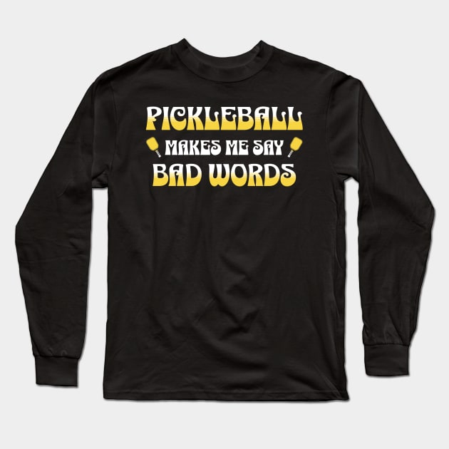 Pickleball Makes Me Say Bad Words Long Sleeve T-Shirt by Nexa Tee Designs